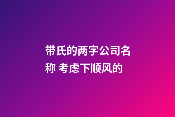 带氏的两字公司名称 考虑下顺风的-第1张-公司起名-玄机派